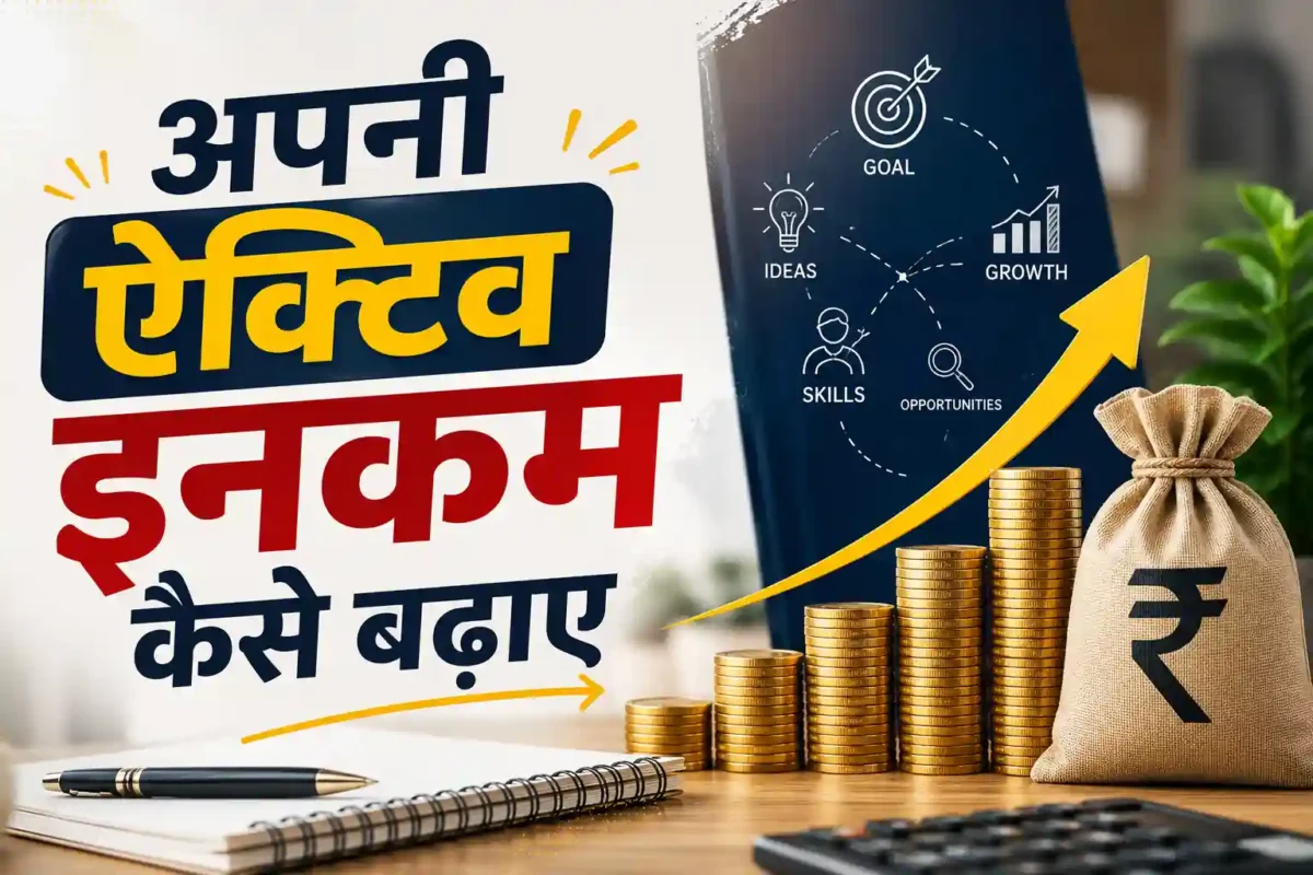 अपनी एक्टिव इनकम कैसे बढ़ाएं? 10 असरदार तरीके जो आपकी कमाई बदल देंगे